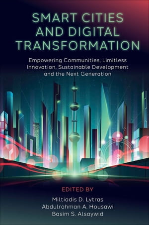 Smart Cities and Digital Transformation : Empowering Communities, Limitless Innovation, Sustainable Development and the Next Generation - Miltiadis D. Lytras