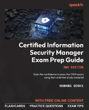 Certified Information Security Manager Exam Prep Guide - Second Edition : Gain the confidence to pass the CISM exam using test-oriented study material - Hemang Doshi