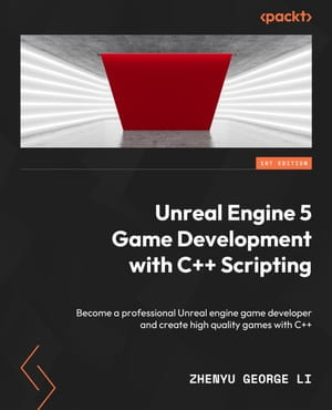 Unreal Engine 5 Game Development with C++ Scripting : Become a professional game developer and create fully functional, high-quality games - ZHENYU GEORGE LI