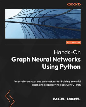 Hands-On Graph Neural Networks Using Python : Practical techniques and architectures for building powerful graph and deep learning apps with PyTorch - Maxime Labonne