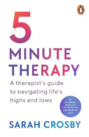 5 Minute Therapy : A Therapist's Guide to Navigating Life's Highs and Lows - Sarah Crosby