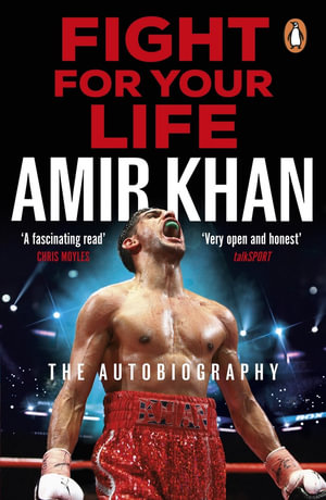 Fight For Your Life : The must-read, astonishingly revealing memoir with life lessons from the UK's favourite boxer - Amir Khan