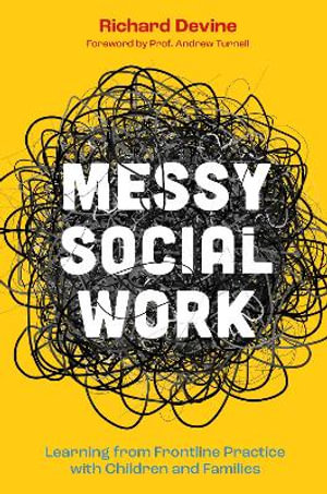 Messy Social Work : Learning from Frontline Practice with Children and Families - Richard Devine