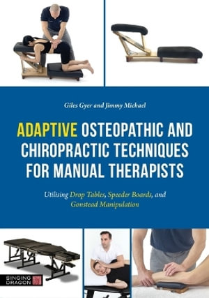 Adaptive Osteopathic and Chiropractic Techniques for Manual Therapists : Utilising Drop Tables, Speeder Boards, and Gonstead Manipulation - Giles Gyer