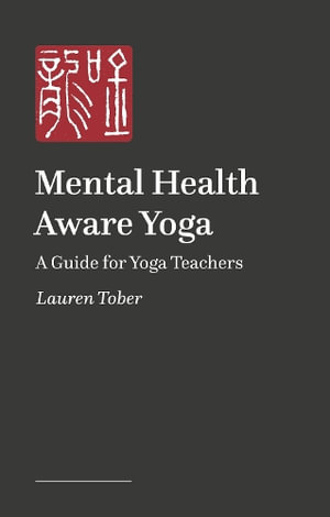 Mental Health Aware Yoga : A Guide for Yoga Teachers - Lauren Tober