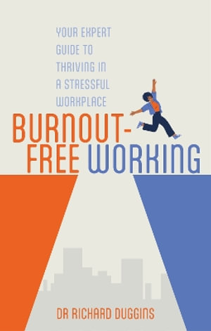 Burnout-Free Working : Your Expert Guide to Thriving in a Stressful Workplace - Richard Duggins