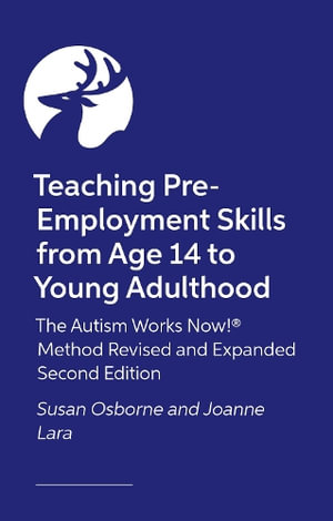 Teaching Pre-Employment Skills from Age 14 to Young Adulthood : The Autism Works Now! (R) Method. REVISED AND EXPANDED SECOND EDITION - Susan Osborne