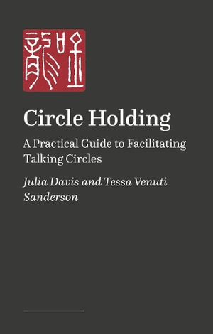 Circle Holding : A Practical Guide to Facilitating Talking Circles - Julia Davis