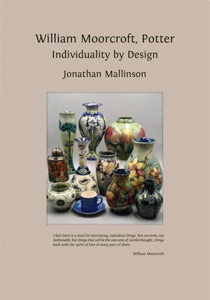 William Moorcroft, Potter : Individuality by Design - Jonathan Mallinson