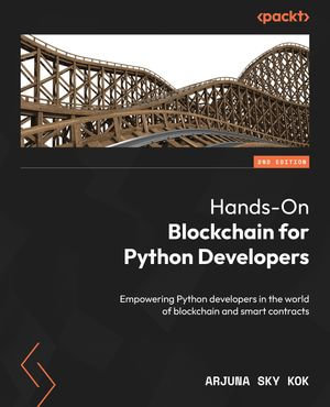 Hands-On Blockchain for Python Developers : Empowering Python developers in the world of blockchain and smart contracts - Arjuna Sky Kok