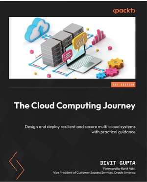 The Cloud Computing Journey : Design and deploy resilient and secure multi-cloud systems with practical guidance - Divit Gupta