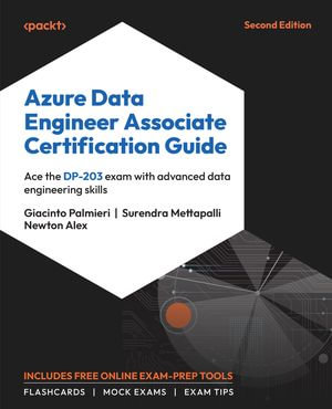 Azure Data Engineer Associate Certification Guide : Ace the DP-203 exam with advanced data engineering skills - Giacinto Palmieri