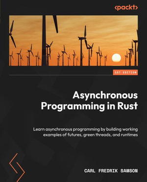 Asynchronous Programming in Rust : Learn asynchronous programming by building working examples of futures, green threads, and runtimes - Carl Fredrik Samson