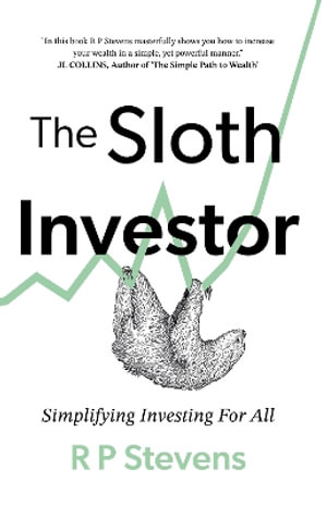 The Sloth Investor : Simplifying Investing for All - R P Stevens