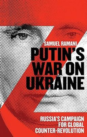 Putin's War on Ukraine : Russia's Campaign for Global Counter-Revolution - Samuel Ramani