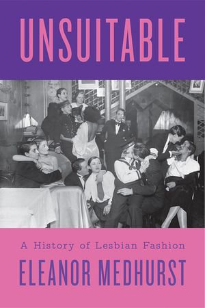 Unsuitable : A History of Lesbian Fashion - Eleanor Medhurst