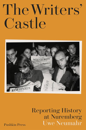 The Writers' Castle : Reporting History at Nuremberg - Uwe Neumahr