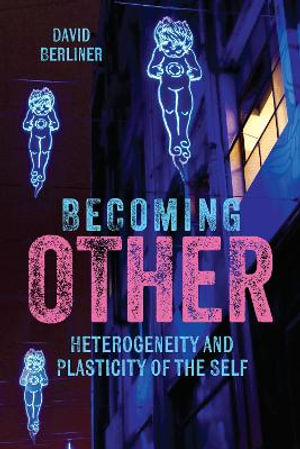 Becoming Other : Heterogeneity and Plasticity of the Self - David Berliner