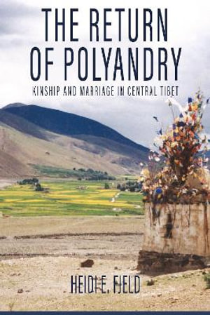 The Return of Polyandry : Kinship and Marriage in Central Tibet - Heidi E. Fjeld