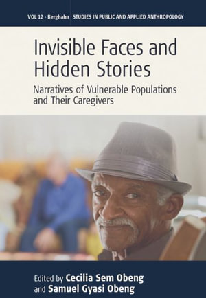 Invisible Faces and Hidden Stories : Narratives of Vulnerable Populations and Their Caregivers - Cecilia Sem Obeng