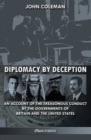 Diplomacy By Deception : An account of the treasonous conduct by the governments of Britain and the United States - John Coleman