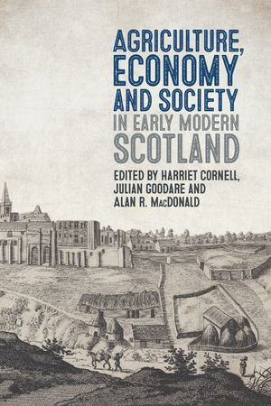 Agriculture, Economy and Society in Early Modern Scotland : Boydell Studies in Rural History : Book 4 - Harriet Cornell