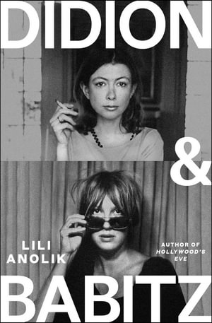 Didion & Babitz - Lili Anolik