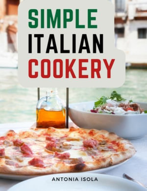 Simple Italian Cookery : Italian Cuisine And Recipes - Antonia Isola