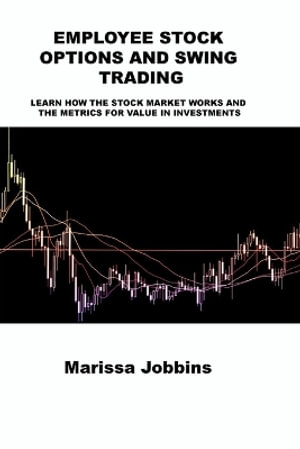 EMPLOYEE STOCK OPTIONS AND SWING TRADING : LEARN HOW THE STOCK MARKET WORKS AND THE METRICS FOR VALUE IN INVESTMENTS - May Regent