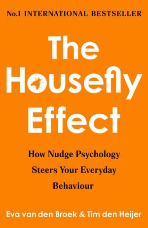 The Housefly Effect : How Nudge Psychology Steers Your Everyday Behaviour - Eva van den Broek & Tim den Heijer