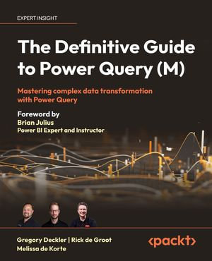 The Definitive Guide to Power Query (M) : Mastering complex data transformation with Power Query - Gregory Deckler