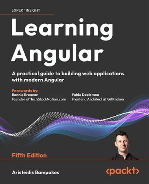 Learning Angular - Fifth Edition : A practical guide to building web applications with modern Angular - Aristeidis Bampakos