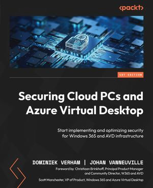 Securing Cloud PCs and Azure Virtual Desktop : Start implementing and optimizing security for Windows 365 and AVD infrastructure - Dominiek Verham