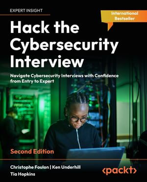 Hack the Cybersecurity Interview : Navigate Cybersecurity Interviews with Confidence from Entry to Expert - Christophe Foulon