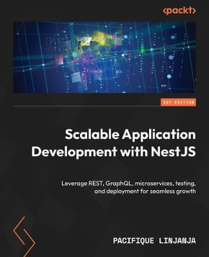 Scalable Application Development with NestJS : Leverage REST, GraphQL, microservices, testing, and deployment for seamless growth - Pacifique Linjanja