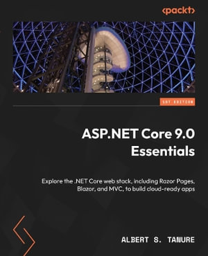 ASP.NET Core 9.0 Essentials : Explore the .NET Core web stack, including Razor Pages, Blazor, and MVC, to build cloud-ready apps - Albert S. Tanure