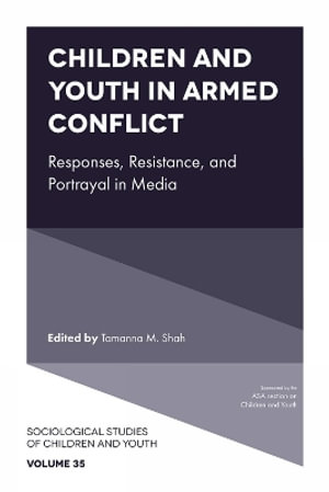 Children and Youth in Armed Conflict : Responses, Resistance, and Portrayal in Media - Tamanna M. Shah