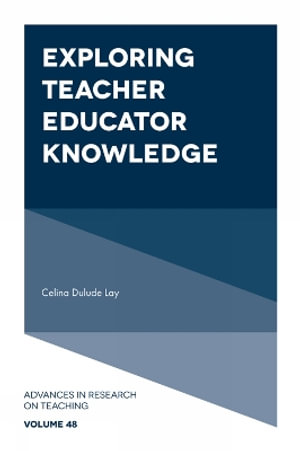 Exploring Teacher Educator Knowledge : Advances in Research on Teaching - Celina  Dulude Lay