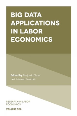 Big Data Applications in Labor Economics : Research in Labor Economics - Benjamin Elsner