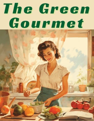 The Green Gourmet : Inspired Vegetarian and Vegan Recipes - Linda B Gantt