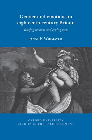 Gender and emotion in eighteenth-century Britain 2024 : Raging Women and Crying Men - Anne F. Widmayer