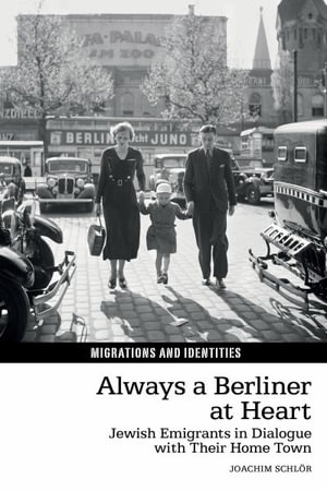 Always a Berliner at Heart : Jewish Emigrants in Dialogue with Their Home Town - Joachim Schloer