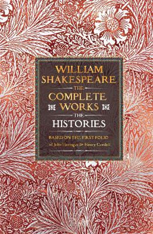 William Shakespeare Complete Works The Histories : Based on the First Folio of James Heminges and Henry Condell - WILLIAM SHAKESPEARE