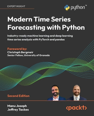 Modern Time Series Forecasting with Python - Second Edition : Industry-ready machine learning and deep learning time series analysis with PyTorch and pandas - Manu Joseph