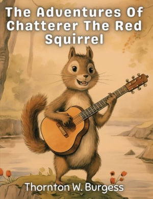 The Adventures Of Chatterer The Red Squirrel - Thornton W Burgess