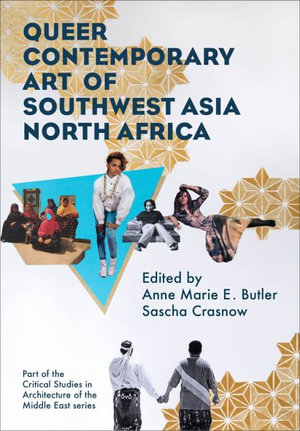 Queer Contemporary Art of Southwest Asia North Africa : Critical Studies in Architecture of the Middle East - Anne Marie Butler