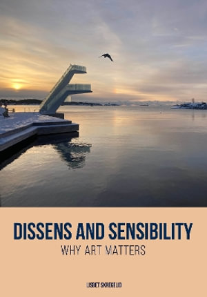 Dissens and Sensibility : Why Art Matters - Lisbet Skregelid