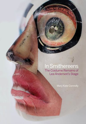 In Smithereens : The Costume Remains of Lea Anderson's Stage - Mary Kate Connolly