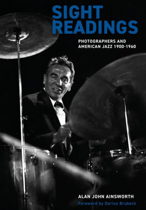 Sight Readings : Photographers and American Jazz, 1900-1960 - Alan John Ainsworth