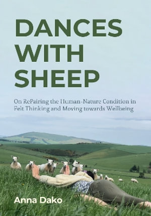 Dances with Sheep : On RePairing the Human-Nature Condition in Felt Thinking and Moving towards Wellbeing - Anna Dako